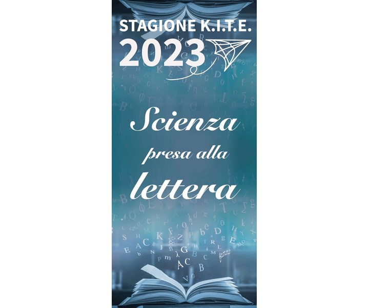 STAGIONE K.I.T.E. 2023 - SCIENZA PRESA ALLA LETTERA
